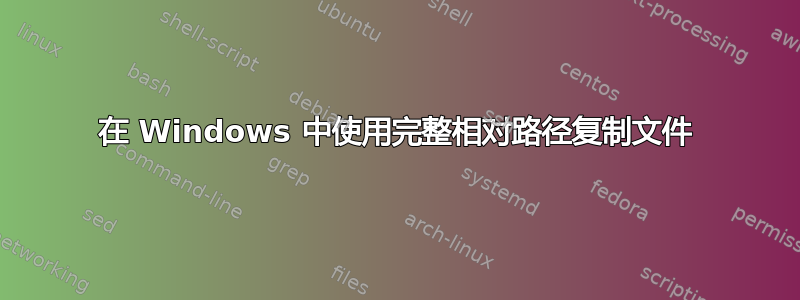 在 Windows 中使用完整相对路径复制文件