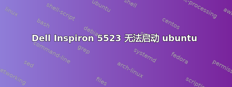 Dell Inspiron 5523 无法启动 ubuntu