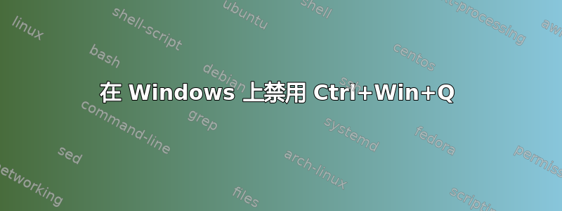 在 Windows 上禁用 Ctrl+Win+Q