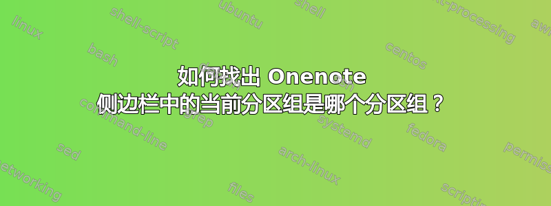 如何找出 Onenote 侧边栏中的当前分区组是哪个分区组？