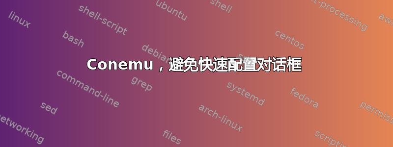 Conemu，避免快速配置对话框