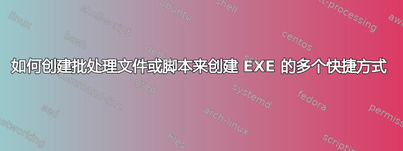 如何创建批处理文件或脚本来创建 EXE 的多个快捷方式