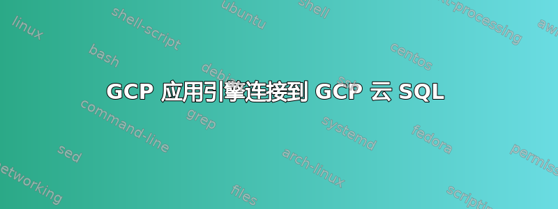 GCP 应用引擎连接到 GCP 云 SQL