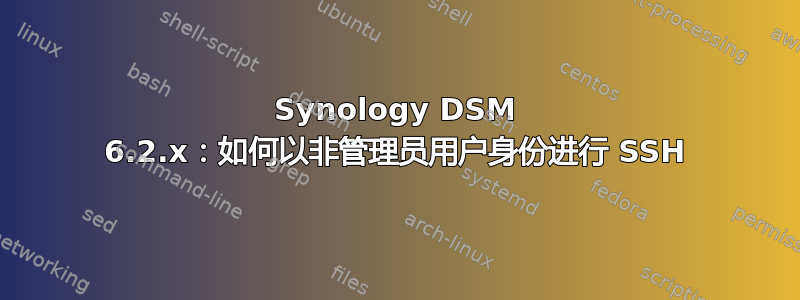 Synology DSM 6.2.x：如何以非管理员用户身份进行 SSH