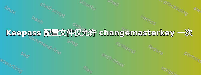 Keepass 配置文件仅允许 changemasterkey 一次