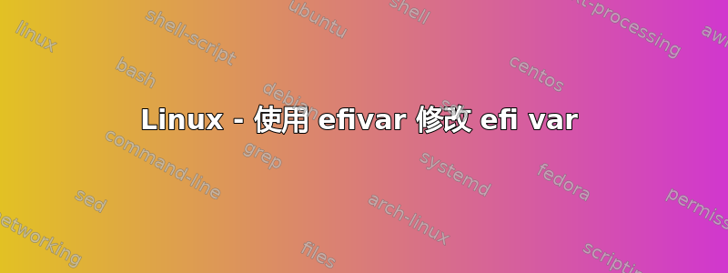 Linux - 使用 efivar 修改 efi var