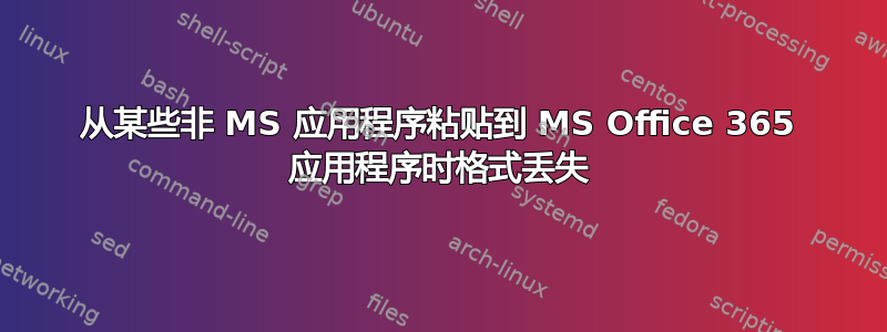 从某些非 MS 应用程序粘贴到 MS Office 365 应用程序时格式丢失