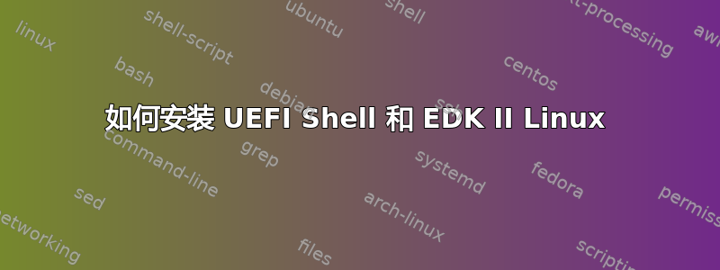 如何安装 UEFI Shell 和 EDK II Linux