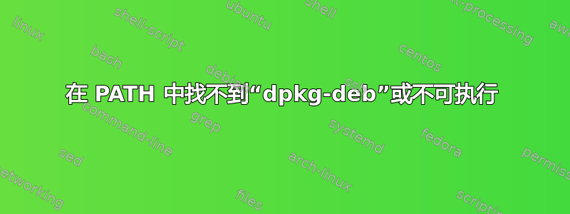 在 PATH 中找不到“dpkg-deb”或不可执行