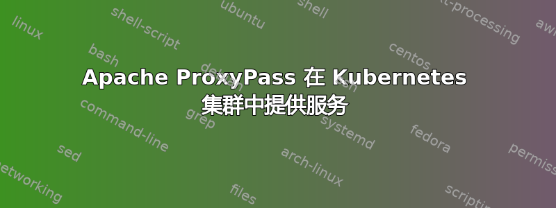 Apache ProxyPass 在 Kubernetes 集群中提供服务