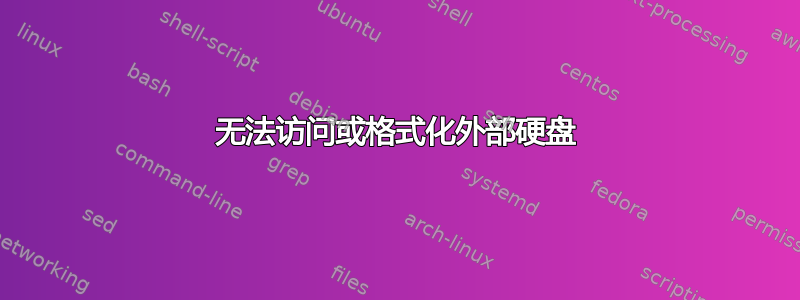 无法访问或格式化外部硬盘