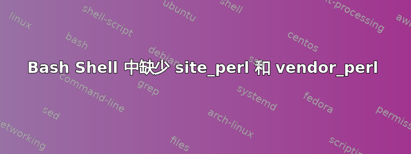 Bash Shell 中缺少 site_perl 和 vendor_perl