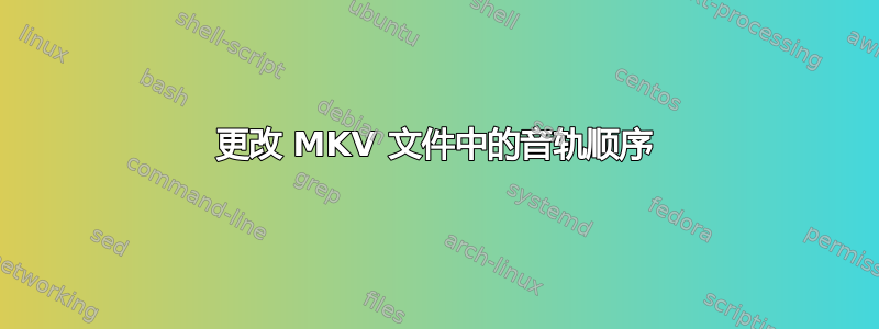 更改 MKV 文件中的音轨顺序