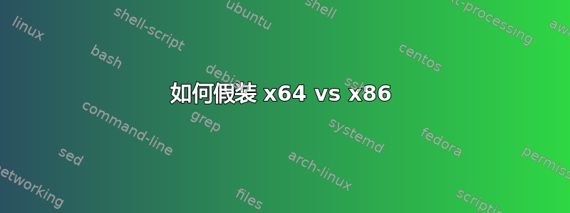 如何假装 x64 vs x86