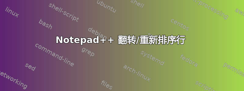 Notepad++ 翻转/重新排序行