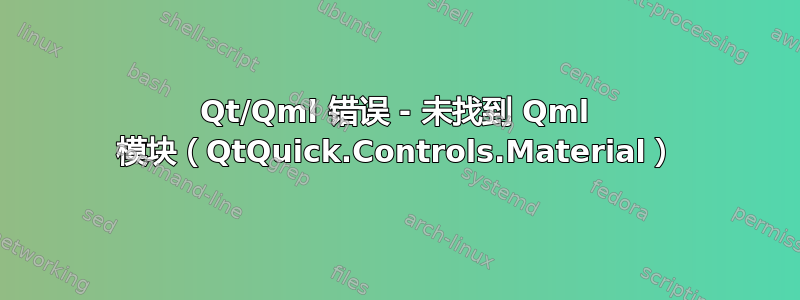 Qt/Qml 错误 - 未找到 Qml 模块（QtQuick.Controls.Material）