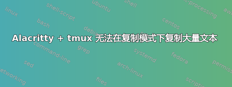 Alacritty + tmux 无法在复制模式下复制大量文本