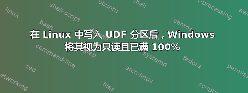 在 Linux 中写入 UDF 分区后，Windows 将其视为只读且已满 100%