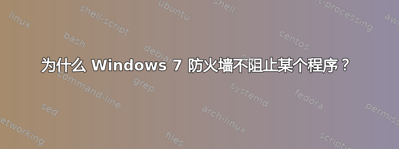 为什么 Windows 7 防火墙不阻止某个程序？