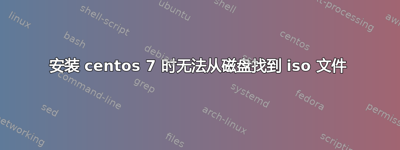 安装 centos 7 时无法从磁盘找到 iso 文件