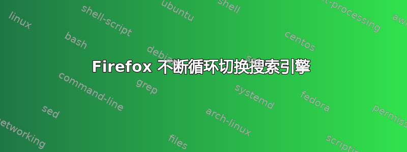 Firefox 不断循环切换搜索引擎