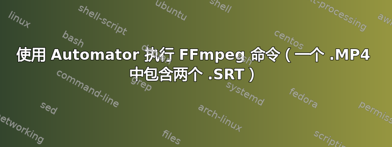 使用 Automator 执行 FFmpeg 命令（一个 .MP4 中包含两个 .SRT）