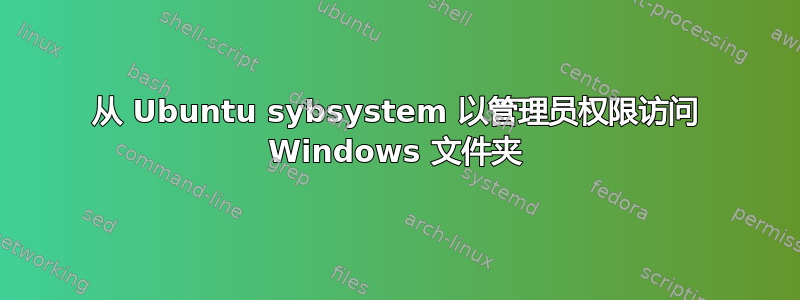 从 Ubuntu sybsystem 以管理员权限访问 Windows 文件夹