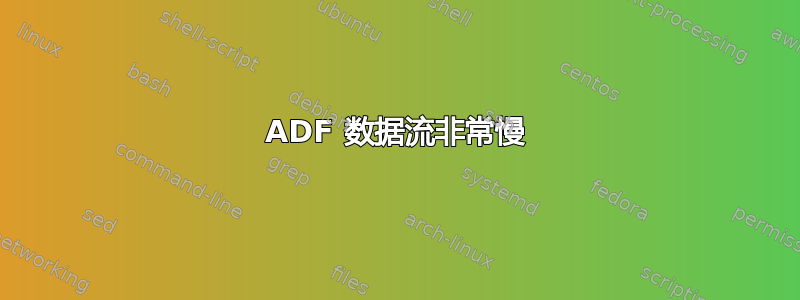 ADF 数据流非常慢