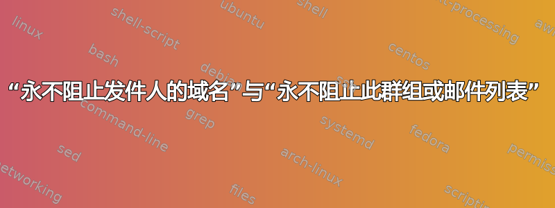 “永不阻止发件人的域名”与“永不阻止此群组或邮件列表”