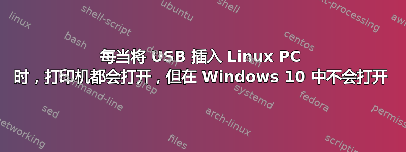 每当将 USB 插入 Linux PC 时，打印机都会打开，但在 Windows 10 中不会打开