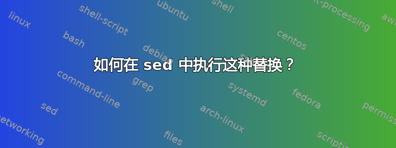 如何在 sed 中执行这种替换？