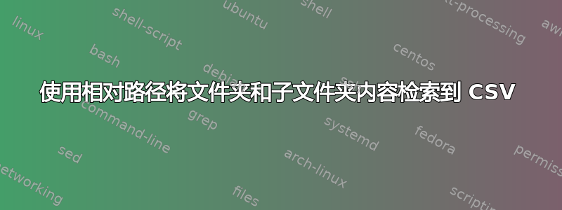 使用相对路径将文件夹和子文件夹内容检索到 CSV