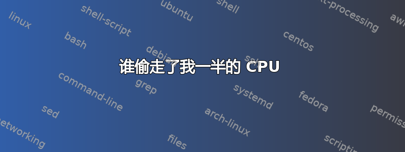 谁偷走了我一半的 CPU