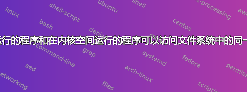 在用户空间运行的程序和在内核空间运行的程序可以访问文件系统中的同一个文件吗？