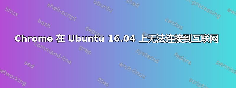 Chrome 在 Ubuntu 16.04 上无法连接到互联网