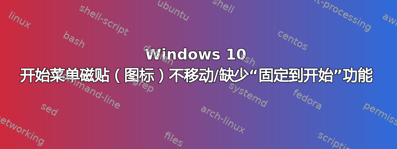 Windows 10 开始菜单磁贴（图标）不移动/缺少“固定到开始”功能