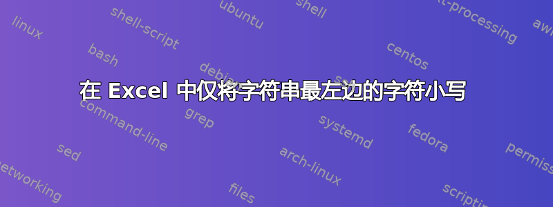 在 Excel 中仅将字符串最左边的字符小写