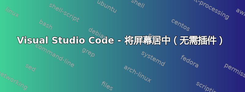 Visual Studio Code - 将屏幕居中（无需插件）