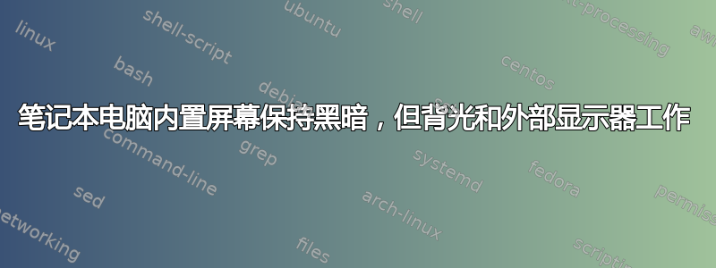 笔记本电脑内置屏幕保持黑暗，但背光和外部显示器工作