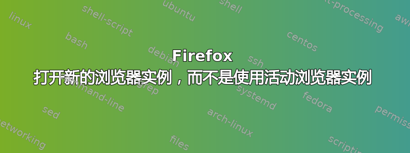 Firefox 打开新的浏览器实例，而不是使用活动浏览器实例