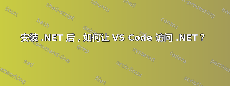 安装 .NET 后，如何让 VS Code 访问 .NET？