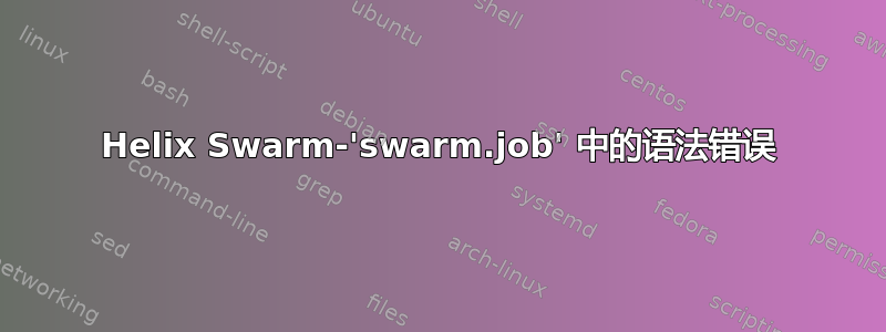 Helix Swarm-'swarm.job' 中的语法错误