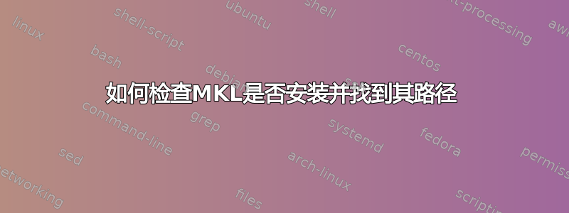 如何检查MKL是否安装并找到其路径