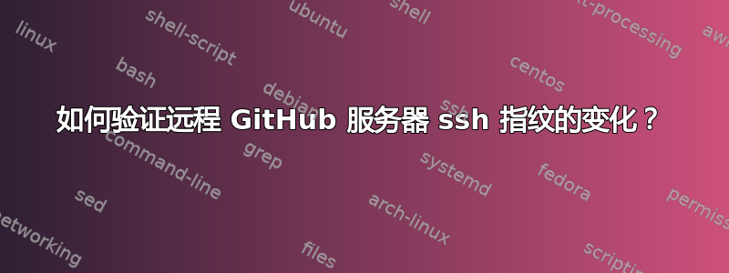 如何验证远程 GitHub 服务器 ssh 指纹的变化？