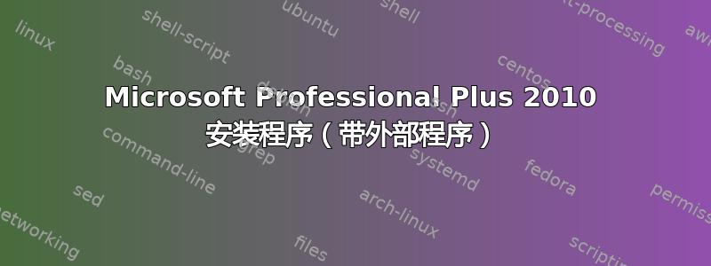 Microsoft Professional Plus 2010 安装程序（带外部程序）