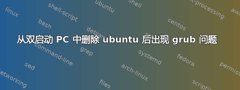 从双启动 PC 中删除 ubuntu 后出现 grub 问题 