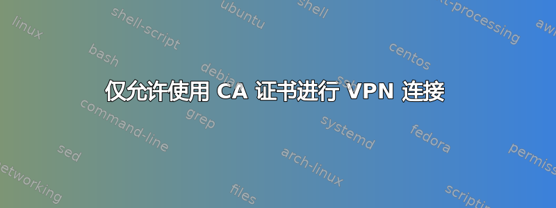 仅允许使用 CA 证书进行 VPN 连接