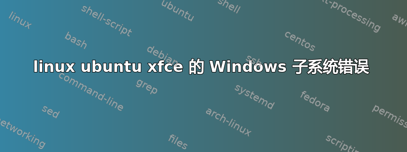 linux ubuntu xfce 的 Windows 子系统错误