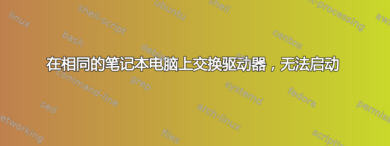 在相同的笔记本电脑上交换驱动器，无法启动