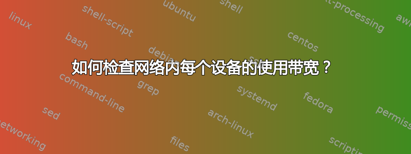 如何检查网络内每个设备的使用带宽？